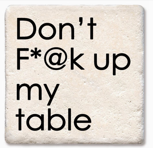 Don't F*@K Up My Table Coaster