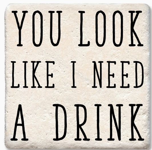 You Look Like I Need A Drink Coaster